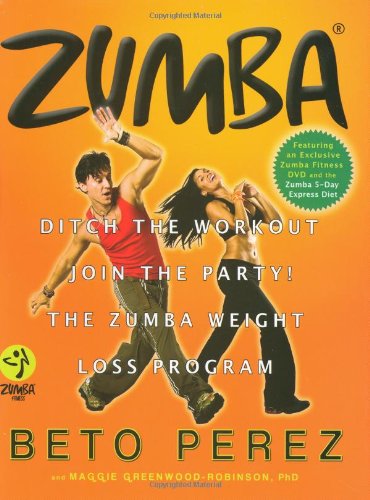 Zumba: Ditch the Workout, Join the Party! The Zumba Weight Loss Program