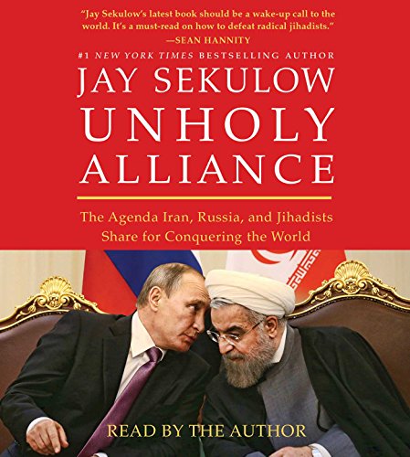 Unholy Alliance: The Agenda Iran, Russia, and Jihadists Share for Conquering the World