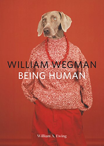 William Wegman: Being Human: (Books for Dog Lovers, Dogs Wearing Clothes, Pet Book)