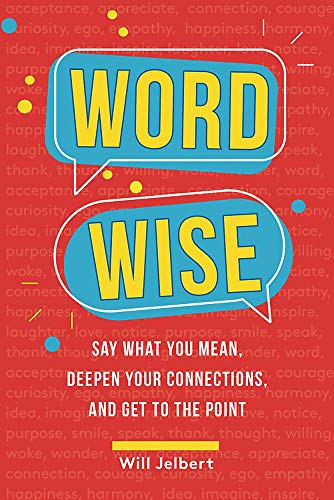 Word Wise: Say What You Mean, Deepen Your Connections, and Get to the Point