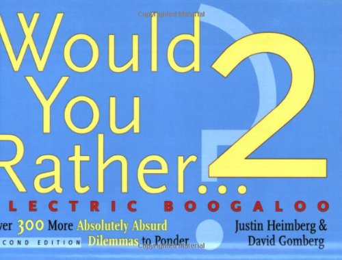 Would You Rather...? 2: Electric Boogaloo: Over 300 More Absolutely Absurd Dilemmas to Ponder