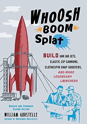 Whoosh Boom Splat: Build Jam Jar Jets, Elastic Zip Cannons, Clothespin Snap Shooters, and More Legendary Launchers