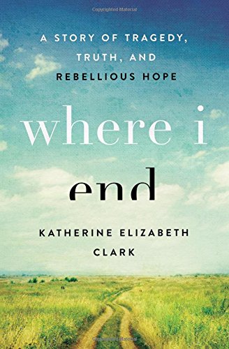 Where I End: A Story of Tragedy, Truth, and Rebellious Hope