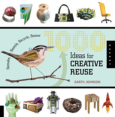 1000 Ideas for Creative Reuse: Remake, Restyle, Recycle, Renew (1000 Series)