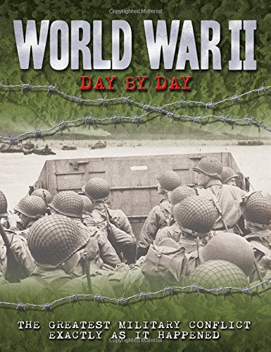 World War II Day by Day: The Greatest Military Conflict Exactly as it Happened (Volume 11) (Day By Day, 11)