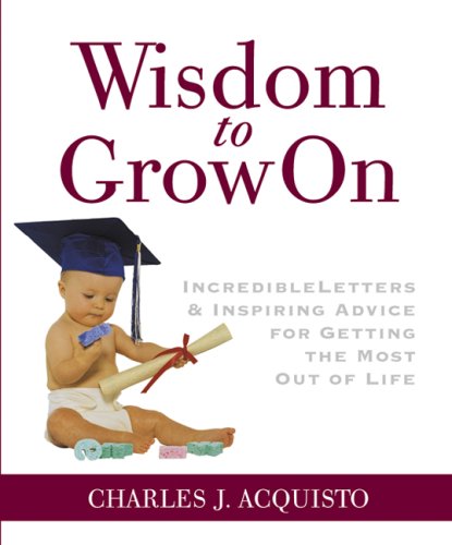 Wisdom to Grow On: Incredible Letters and Inspiring Advice for Getting the Most Out of Life