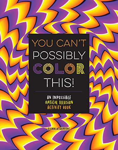 You Can't Possibly Color This!: An Impossible Optical Illusion Activity Book