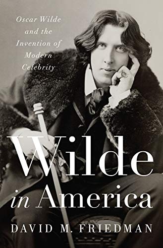 Wilde in America: Oscar Wilde and the Invention of Modern Celebrity