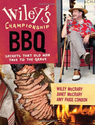 Wiley's Championship BBQ: Secrets That Old Men Take to the Grave