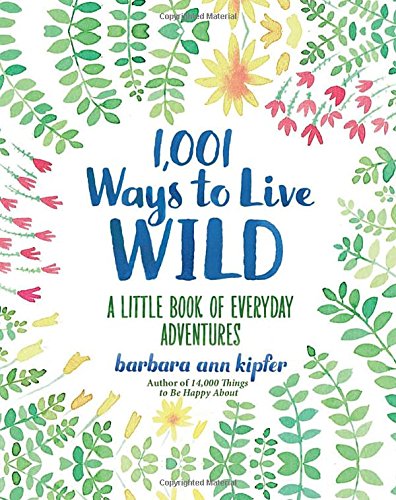 1,001 Ways to Live Wild: A Little Book of Everyday Adventures