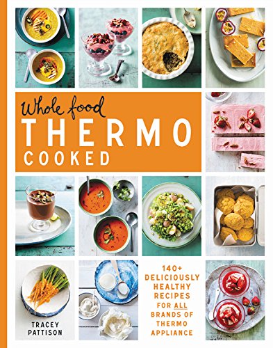 Wholefood Thermo Cooked: 140+ deliciously healthy recipes for all brands of thermo appliance