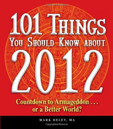 101 Things You Should Know about 2012: Countdown to Armageddonor a Better World