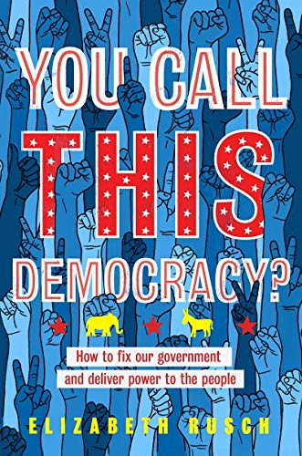 You Call This Democracy?: How to Fix Our Government and Deliver Power to the People