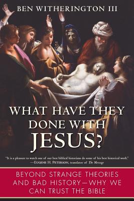 What Have They Done with Jesus?: Beyond Strange Theories and Bad History--Why We Can Trust the Bible