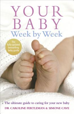 Your Baby Week by Week: The Ultimate Guide to Caring for Your New Baby