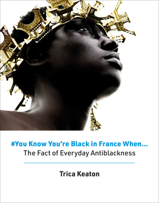 #You Know You're Black in France When: The Fact of Everyday Antiblackness