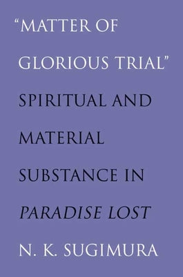 "Matter of Glorious Trial": Spiritual and Material Substance in "Paradise Lost"