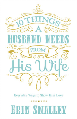 10 Things a Husband Needs from His Wife: Everyday Ways to Show Him Love