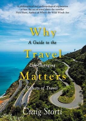 Why Travel Matters: A Guide to the Life-Changing Effects of Travel