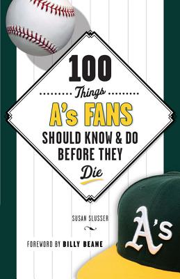 100 Things A's Fans Should Know & Do Before They Die (100 Things...Fans Should Know)