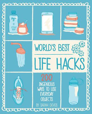 World's Best Life Hacks: 200 Things That Make Your Life Easier