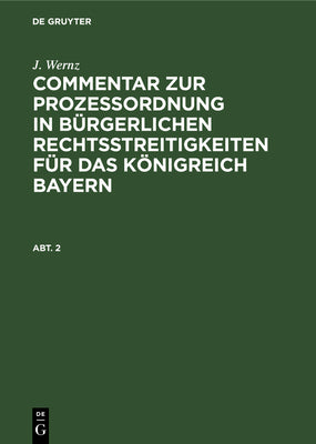 J. Wernz: Commentar zur Prozeordnung in brgerlichen Rechtsstreitigkeiten fr das Knigreich Bayern. Abt. 2 (German Edition)