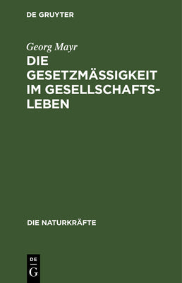 Die Gesetzmigkeit im Gesellschaftsleben: Statistische Studien (Die Naturkrfte, 23) (German Edition)