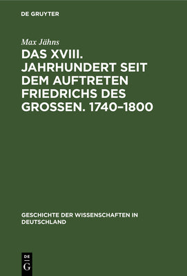 Das XVIII. Jahrhundert seit dem Auftreten Friedrichs des Groen. 17401800 (Geschichte der Wissenschaften in Deutschland, 21, 3) (German Edition)
