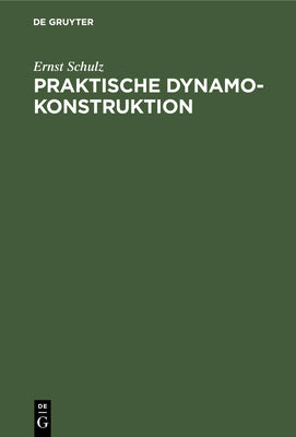 Praktische Dynamokonstruktion: Ein Leitfaden fr Studirende der Elektrotechnik (German Edition)