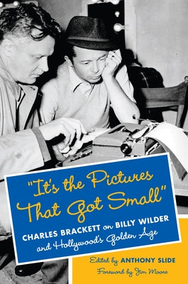"It's the Pictures That Got Small": Charles Brackett on Billy Wilder and Hollywood's Golden Age (Film and Culture Series)