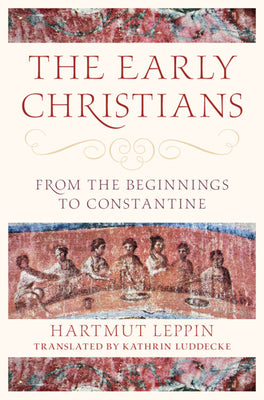 The Early Christians: From the Beginnings to Constantine (Classical Scholarship in Translation)