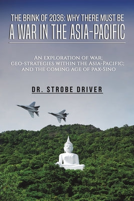 The Brink of 2036: Why There Must Be a War in the Asia-Pacific: An exploration of war; geo-strategies within the Asia-Pacific; and the coming age of pax-Sino