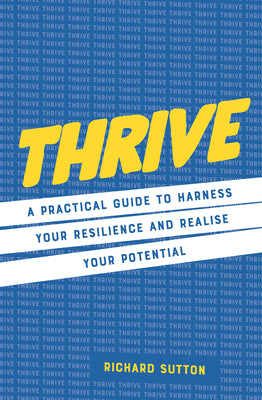 Thrive: A practical guide to harness your resilience and realize your potential