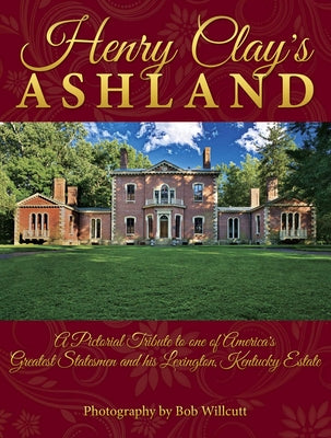 " Henry Clay's Ashland A Pictorial Tribute to one of America's Greatest Statesmen and his Lexington, Kentucky Estate "
