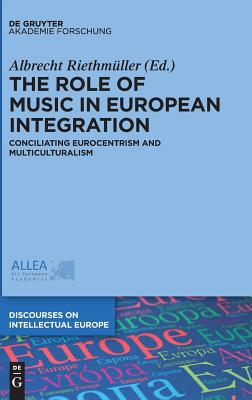 The Role of Music in European Integration: Conciliating Eurocentrism and Multiculturalism (Discourses on Intellectual Europe, 2)