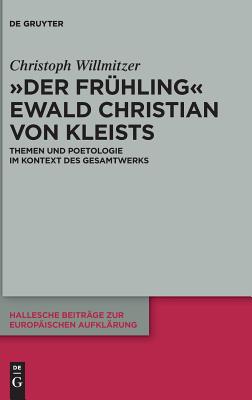 "Der Frhling" Ewald Christian von Kleists: Themen und Poetologie im Kontext des Gesamtwerks (Hallesche Beitrge zur Europischen Aufklrung, 57) (German Edition)