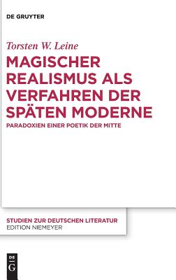 Magischer Realismus als Verfahren der spten Moderne: Paradoxien einer Poetik der Mitte (Studien zur deutschen Literatur, 215) (German Edition)