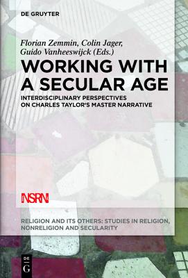 Working with A Secular Age: Interdisciplinary Perspectives on Charles Taylor's Master Narrative (Religion and Its Others, 3)