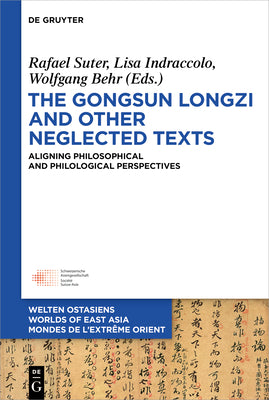 The Gongsun Longzi and Other Neglected Texts: Aligning Philosophical and Philological Perspectives (Welten Ostasiens / Worlds of East Asia / Mondes de lExtrme Orient, 28)