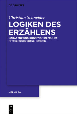 Logiken Des Erzhlens: Kohrenz Und Kognition in Frher Mittelhochdeutscher Epik (Hermaea. Neue Folge) (German Edition) (Hermaea - Neue Folge, 148)