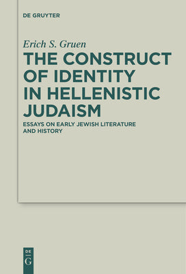 The Construct of Identity in Hellenistic Judaism: Essays on Early Jewish Literature and History (Deuterocanonical and Cognate Literature Studies, 29)