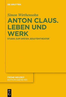 Anton Claus. Leben und Werk: Studie zum spten Jesuitentheater (Frhe Neuzeit, 221) (German Edition)