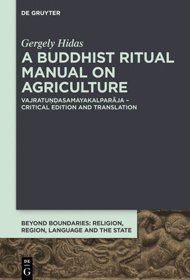 A Buddhist Ritual Manual on Agriculture: Vajratuasamayakalparja  Critical Edition (Beyond Boundaries, 3)