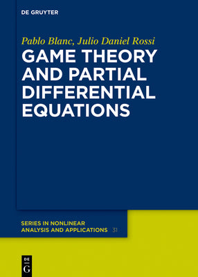 Game Theory and Partial Differential Equations (De Gruyter Series in Nonlinear Analysis and Applications, 31)