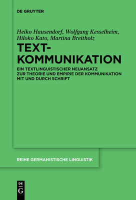 Textkommunikation: Ein textlinguistischer Neuansatz zur Theorie und Empirie der Kommunikation mit und durch Schrift (Reihe Germanistische Linguistik, 308) (German Edition)