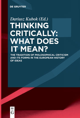 Thinking Critically: What Does It Mean? the Tradition of Philosophical Criticism and Its Forms in the European History of Ideas