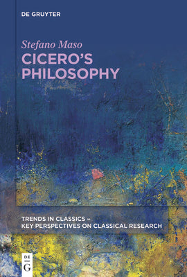 Ciceros Philosophy (Trends in Classics - Key Perspectives on Classical Research, 3)