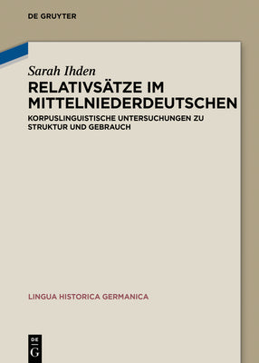 Relativstze im Mittelniederdeutschen: Korpuslinguistische Untersuchungen zu Struktur und Gebrauch (Lingua Historica Germanica, 23) (German Edition)