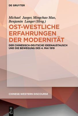 Ost-westliche Erfahrungen der Modernitt: Der chinesisch-deutsche Ideenaustausch und die Bewegung des 4. Mai 1919 (Chinese-Western Discourse, 6) (German Edition)