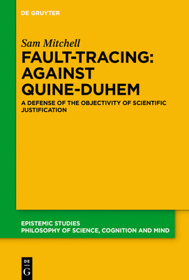 Fault-tracing  Against Quine-duhem: A Defense of the Objectivity of Scientific Justification (Issn) (Issn, 40)